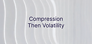 Compression Then Volatility