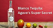 Blanco Tequila: Agave's Super Secret