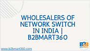 Wholesalers of Network Switch in India | B2bmart360