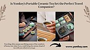 Is Yomkey’s Portable Ceramic Tea Set the Perfect Travel Companion?