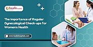 The Importance of Regular Gynecological Check ups for Womens Health