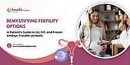 Demystifying Fertility Options: A Patients Guide to IUI IVF and FET at Healix Hospitals