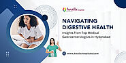 Navigating Digestive Health: Insights from Top Medical Gastroenterologists in Hyderabad