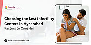 Choosing the Best Infertility Centers in Hyderabad: Factors to Consider