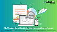 The Ultimate Cheat Sheet to the Lead Nurturing Process in 2023 - Markable Solutions