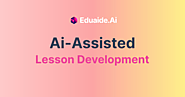 AI-Assisted Lesson Planning, Teaching Resources, Assigment Feedback, and Assessment Building