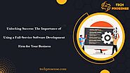 The Importance of Using a Full-Service Software Development Firm for Your Business