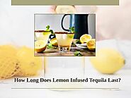 How Long Does Lemon Infused Tequila Last?