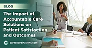 The Impact of Accountable Care Solutions on Patient Satisfaction and Outcomes | Care Coordinations