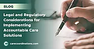 Legal and Regulatory Considerations for Implementing Accountable Care Solutions | Care Coordinations