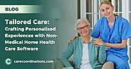 Tailored Care: Crafting Personalized Experiences with Non-Medical Home Health Care Software | Care Coordinations