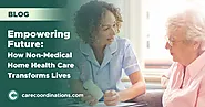 Empowering Future: How Non-Medical Home Health Care Transforms Lives | Care Coordinations