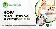 How Mindful Eating Can Contribute To Weight Loss