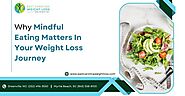 Why Mindful Eating Matters In Your Weight Loss Journey