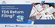 How to choose the Right Online Platform for TDS Return Filing?