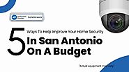 5 Best Ways To Help Improve Your Home Security In San Antonio, Within Your Budget