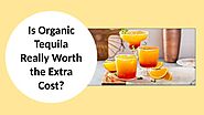 Is Organic Tequila Really Worth the Extra Cost?