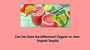 Can You Taste the Difference? Organic vs. Non-Organic Tequila