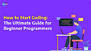 How to Start Coding: The Ultimate Guide for Beginner Programmers