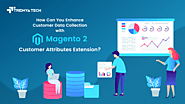 How Can You Enhance Customer Data Collection with Magento 2 Customer Attributes Extension?