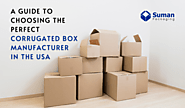 A Guide to Choosing the Perfect Corrugated Box Manufacturer in the USA - Corrugated Box Manufacturers & Suppliers in USA