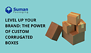 Level Up Your Brand: The Power of Custom Corrugated Boxes – Corrugated Boxes Manufacturers & Suppliers in USA | Suman...