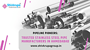 Pipeline Pioneers: Trusted Stainless Steel Pipe Manufacturers in Ahmedabad