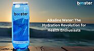 Alkaline Water: The Hydration Revolution for Health Enthusiasts