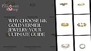 Why Choose 14K Gold Vermeil Jewelry: Your Ultimate Guide – The Pink Swan Shop