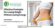 Effective Strategies For Losing Weight Without Losing Energy