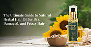 The Ultimate Guide to Natural Herbal Hair Oil for Dry, Damaged, and Frizzy Hair