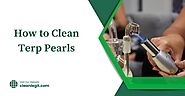 How to Clean Terp Pearls: Everything You Need to Know