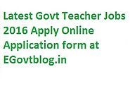 Latest Govt Teacher Jobs 2016 Apply Online, 34590 Govt School Teacher & Faculty Vacancy