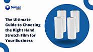 The Ultimate Guide to Choosing the Right Hand Stretch Film for Your Business - Suman Pack