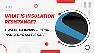 What is Insulation Resistance? 5 Ways to Know if Your Insulating Mat is Safe