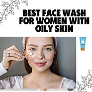 Best Face Wash for Women with Oily Skin