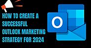 How to Create a Successful Outlook Marketing Strategy for 2024