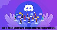 How to Create a Successful Discord Marketing Strategy for 2024