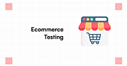 E-Commerce Testing - What, Why & How You Should Do It?