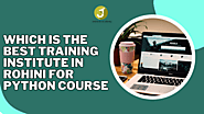 Which Is The Best Training Institute In Rohini For Python Course