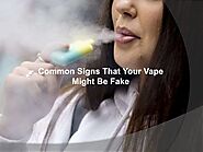 Common Signs That Your Vape Might Be Fake