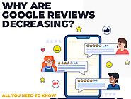 Why Are Google Reviews Decreasing? All You Need to Know