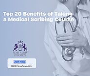 Top 20 Benefits of Taking a Medical Scribing Course