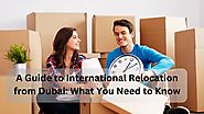 A Guide To International Relocation From Dubai: What You Need To Know