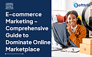 E-commerce Marketing – Comprehensive Guide to Dominate Online Marketplace