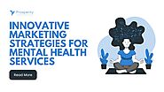 Innovative Marketing Strategies for Mental Health Services