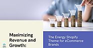 Maximizing Revenue and Growth: The Energy Shopify Theme for eCommerce Brands