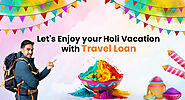 Let's Enjoy your Holi Vacation with Travel Loan - EverydayLoanIndia