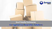 Eco-Friendly Enclosures: Corrugated Cardboard Box Solutions