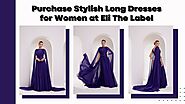 Purchase Stylish Long Dresses for Women at Eli The Label